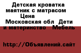 Детская кроватка( маятник)с матрасом  › Цена ­ 10 000 - Московская обл. Дети и материнство » Мебель   